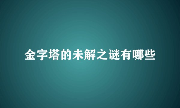 金字塔的未解之谜有哪些
