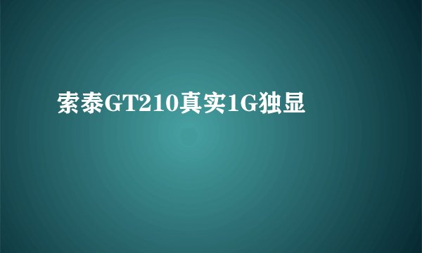 索泰GT210真实1G独显
