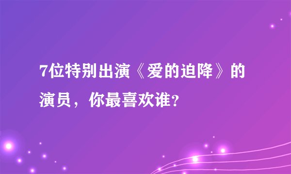 7位特别出演《爱的迫降》的演员，你最喜欢谁？