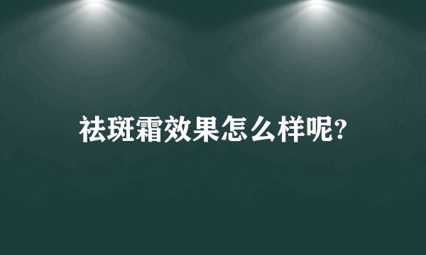 祛斑霜效果怎么样呢?