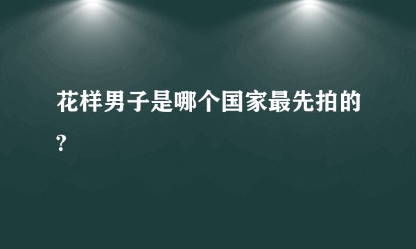 花样男子是哪个国家最先拍的?