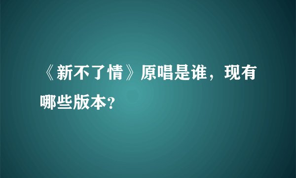 《新不了情》原唱是谁，现有哪些版本？