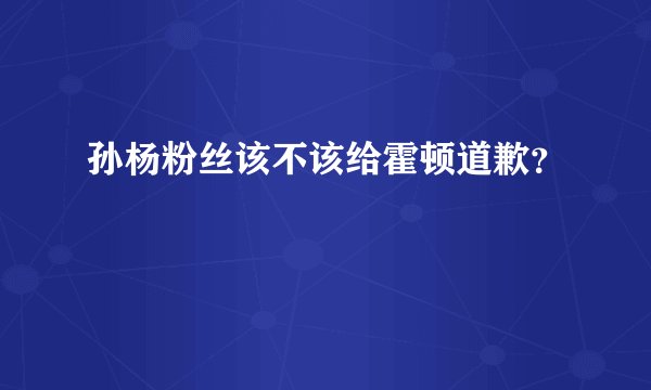 孙杨粉丝该不该给霍顿道歉？