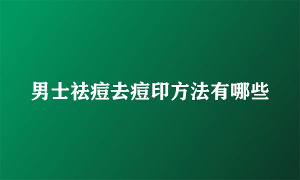 男士祛痘去痘印方法有哪些