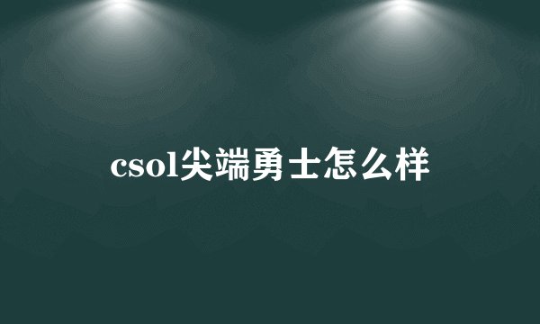 csol尖端勇士怎么样