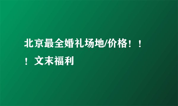 北京最全婚礼场地/价格！！！文末福利
