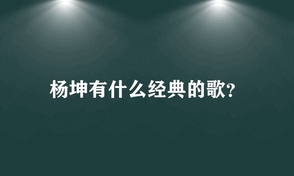 杨坤有什么经典的歌？