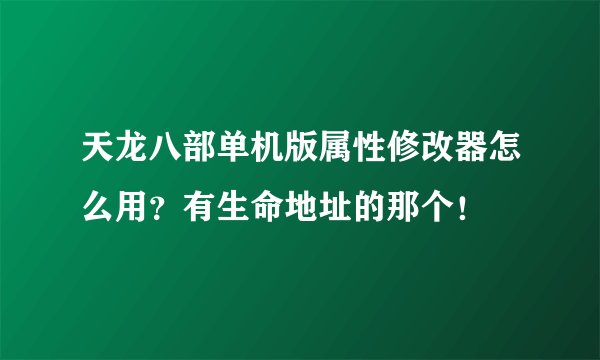 天龙八部单机版属性修改器怎么用？有生命地址的那个！