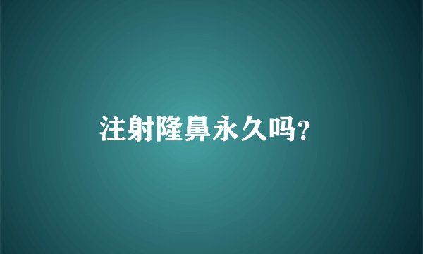 注射隆鼻永久吗？