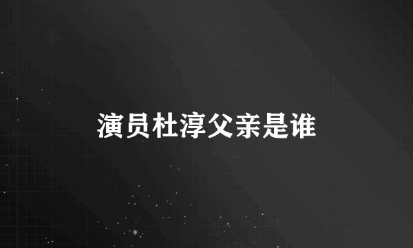 演员杜淳父亲是谁