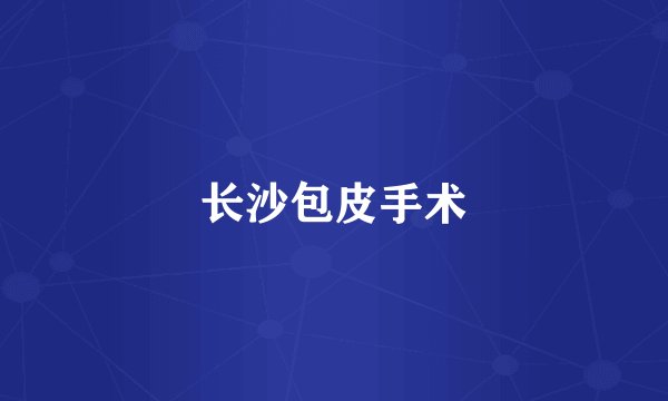 长沙包皮手术