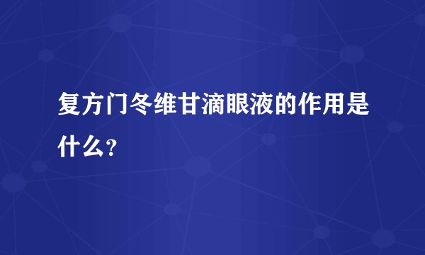 复方门冬维甘滴眼液的作用是什么？