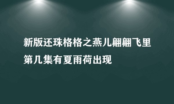 新版还珠格格之燕儿翩翩飞里第几集有夏雨荷出现