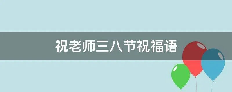 祝老师三八节祝福语