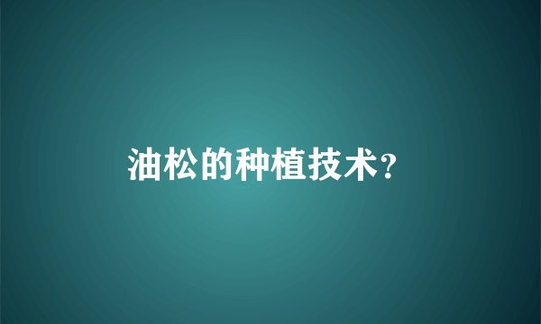 油松的种植技术？