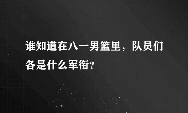 谁知道在八一男篮里，队员们各是什么军衔？