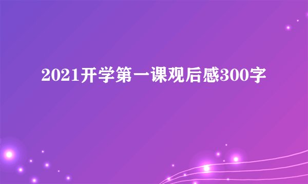 2021开学第一课观后感300字