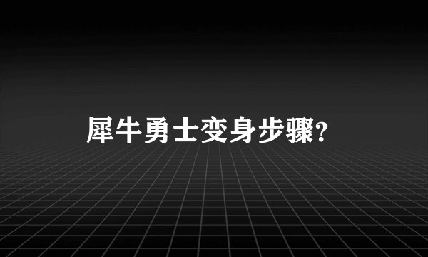 犀牛勇士变身步骤？