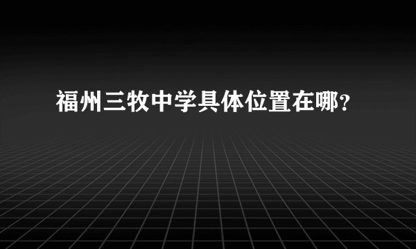 福州三牧中学具体位置在哪？
