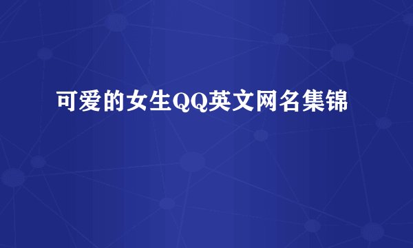 可爱的女生QQ英文网名集锦