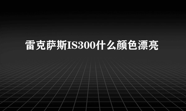 雷克萨斯IS300什么颜色漂亮