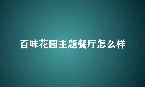 百味花园主题餐厅怎么样