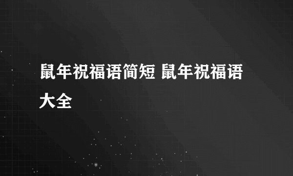 鼠年祝福语简短 鼠年祝福语大全
