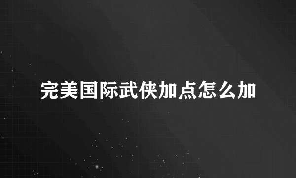 完美国际武侠加点怎么加