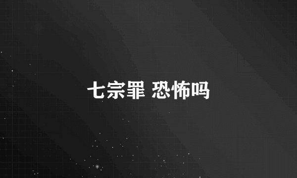 七宗罪 恐怖吗