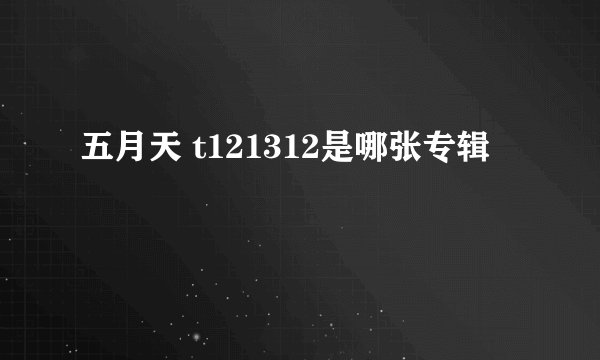 五月天 t121312是哪张专辑