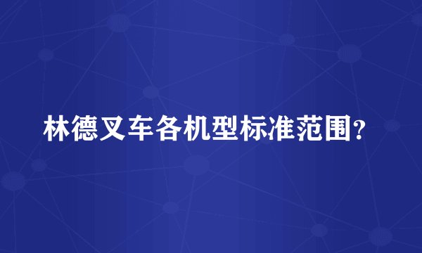 林德叉车各机型标准范围？