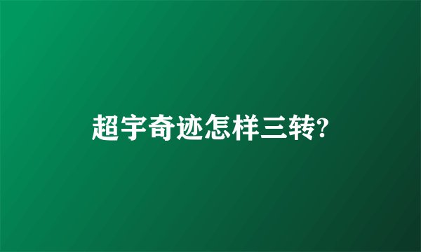 超宇奇迹怎样三转?