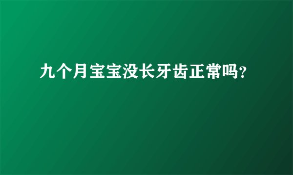 九个月宝宝没长牙齿正常吗？