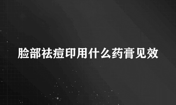脸部祛痘印用什么药膏见效