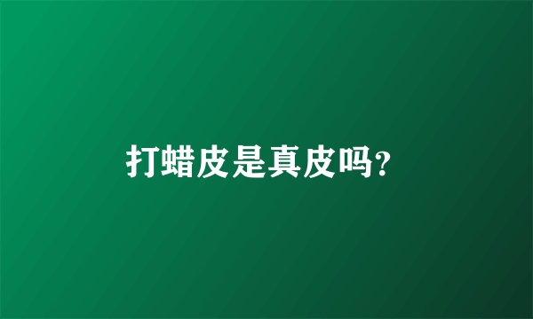 打蜡皮是真皮吗？