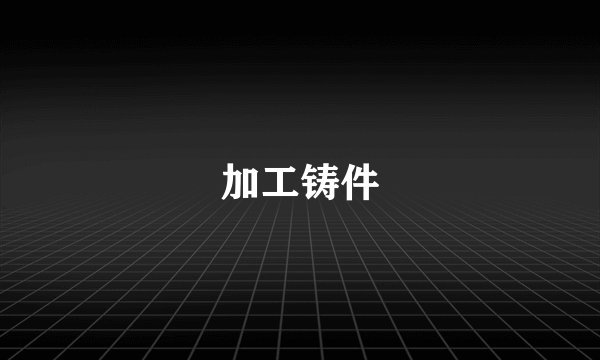 加工铸件