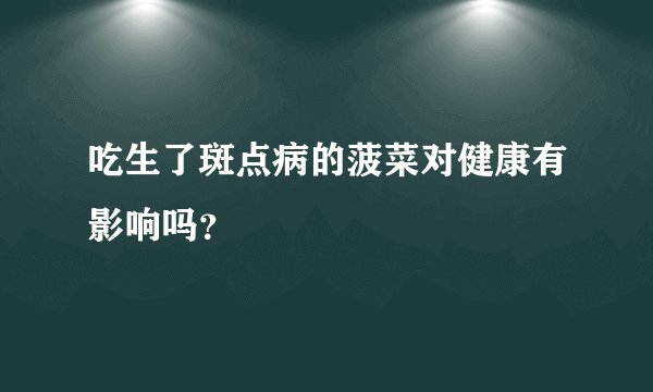 吃生了斑点病的菠菜对健康有影响吗？