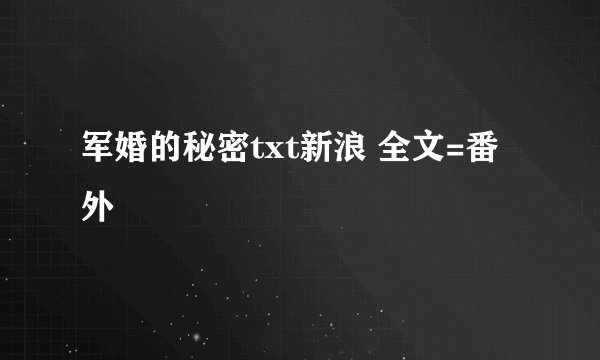 军婚的秘密txt新浪 全文=番外