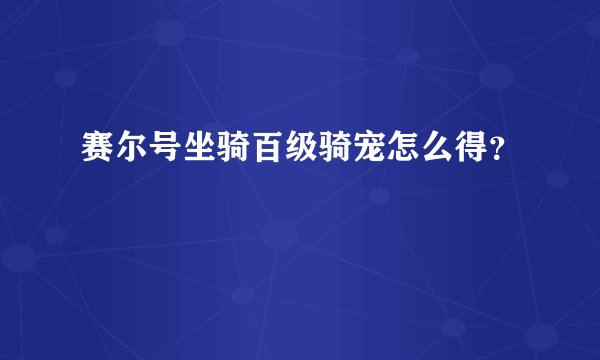 赛尔号坐骑百级骑宠怎么得？