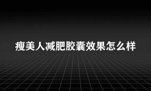 瘦美人减肥胶囊效果怎么样