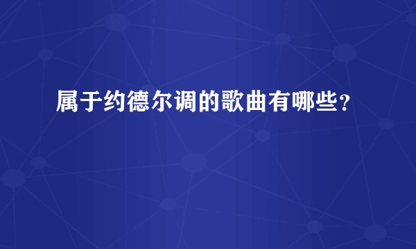 属于约德尔调的歌曲有哪些？