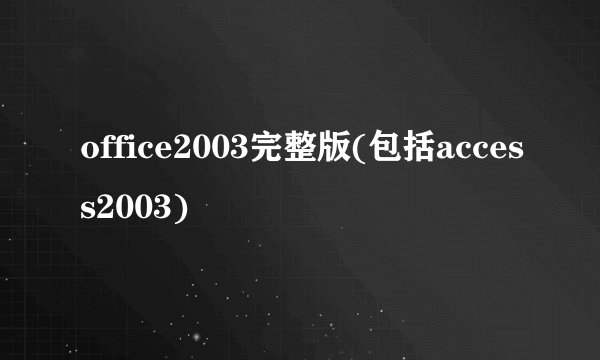 office2003完整版(包括access2003)