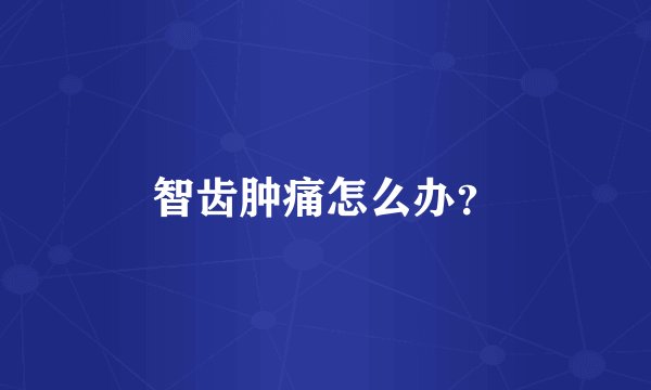 智齿肿痛怎么办？