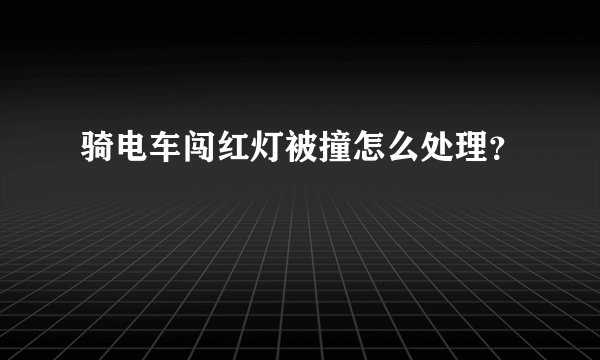 骑电车闯红灯被撞怎么处理？