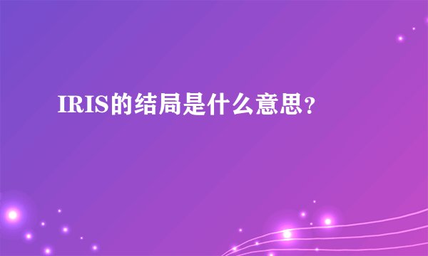 IRIS的结局是什么意思?