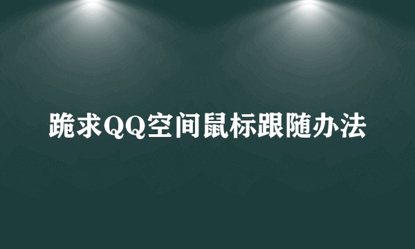 跪求QQ空间鼠标跟随办法