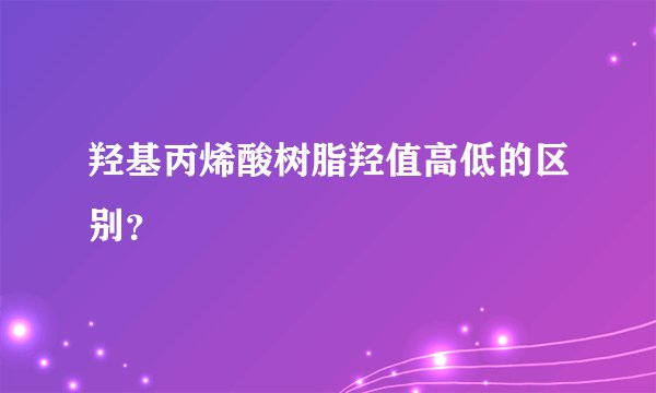 羟基丙烯酸树脂羟值高低的区别？
