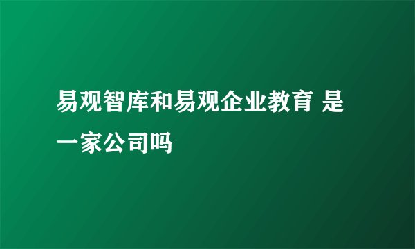 易观智库和易观企业教育 是一家公司吗