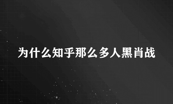 为什么知乎那么多人黑肖战