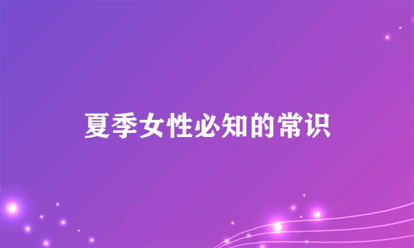 夏季女性必知的常识